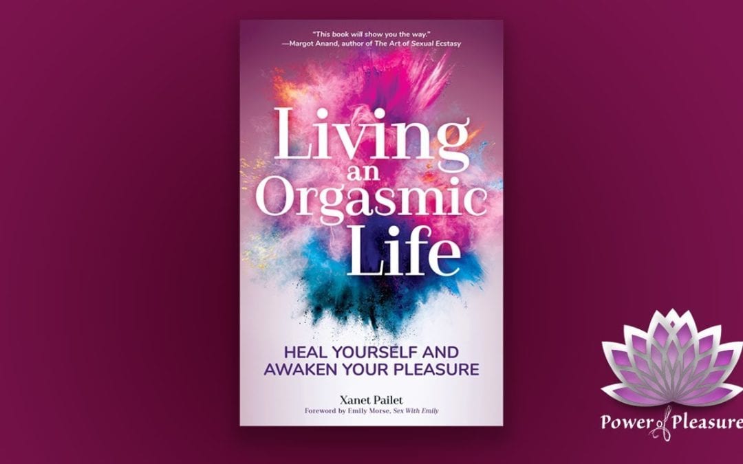 Living an Orgasmic Life: Heal Yourself and Awaken Your Pleasure