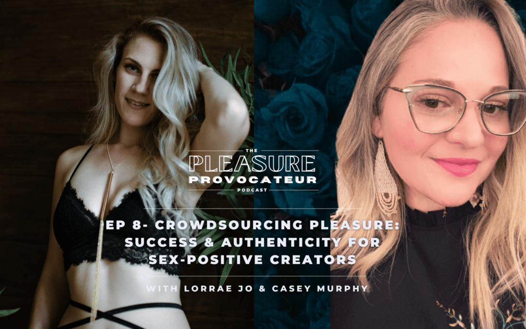 Ep. 8: Crowdsourcing Pleasure: Success & Authenticity for Sex-Positive Creators