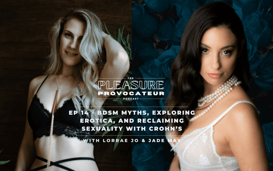 Ep. 14: BDSM Myths, Exploring Erotica, and Reclaiming Sexuality with Crohn’s Disease with Jade May